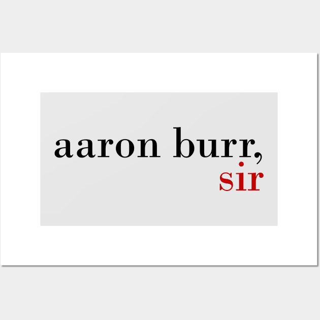 Aaron Burr, Sir Wall Art by byebyesally